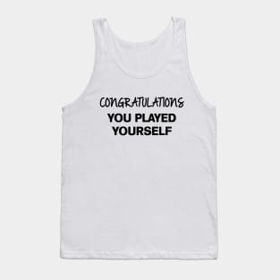 Congratulations You Played Yourself Tank Top